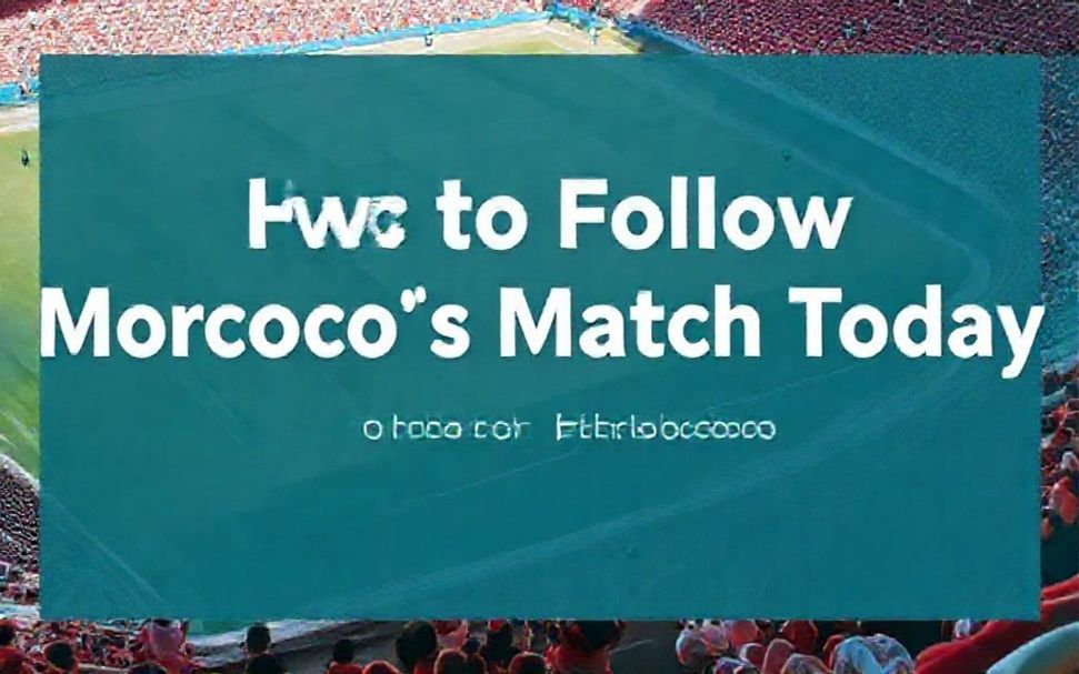 كيفية متابعة مباراة المغرب اليوم: دليل خطوة بخطوة*