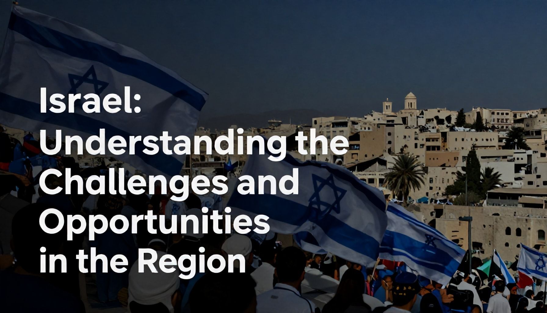 إسرائيل: فهم التحديات والفرص في المنطقة