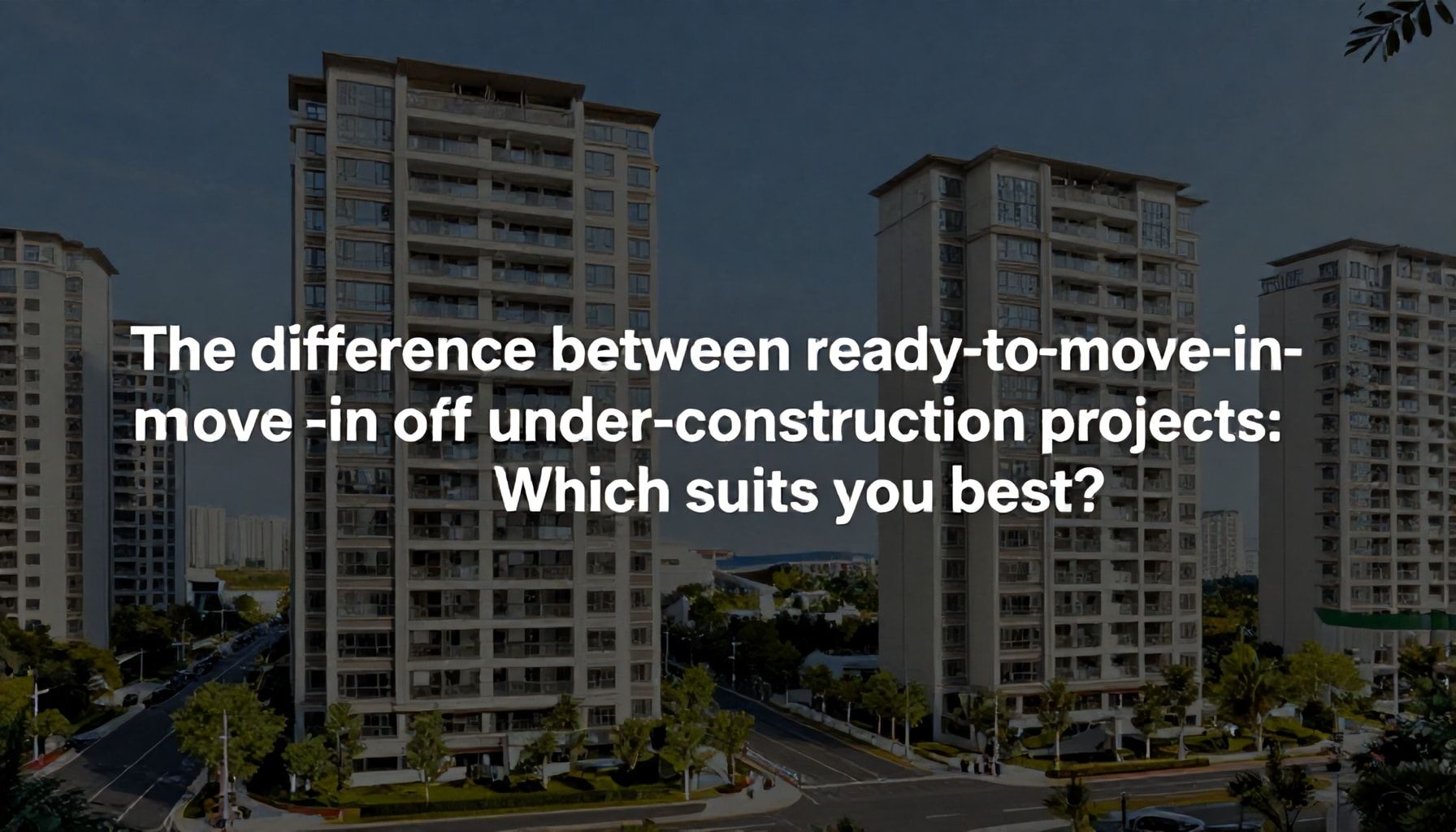 الفرق بين الشقق الجاهزة والمشاريع تحت الإنشاء: ما الذي يناسبك؟*