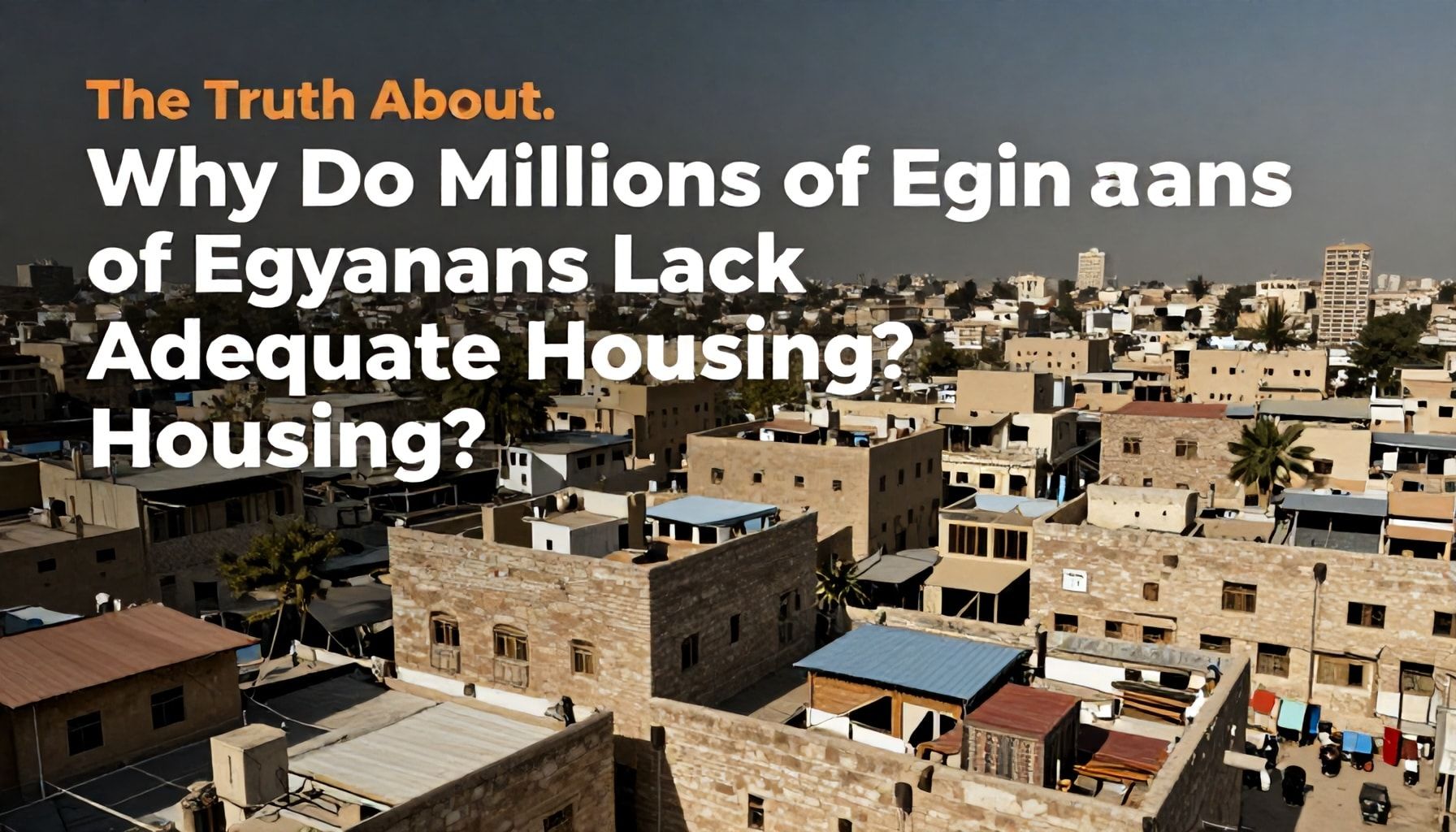 الTruth About: لماذا يفتقر ملايين المصريين إلى سكن مناسب؟*