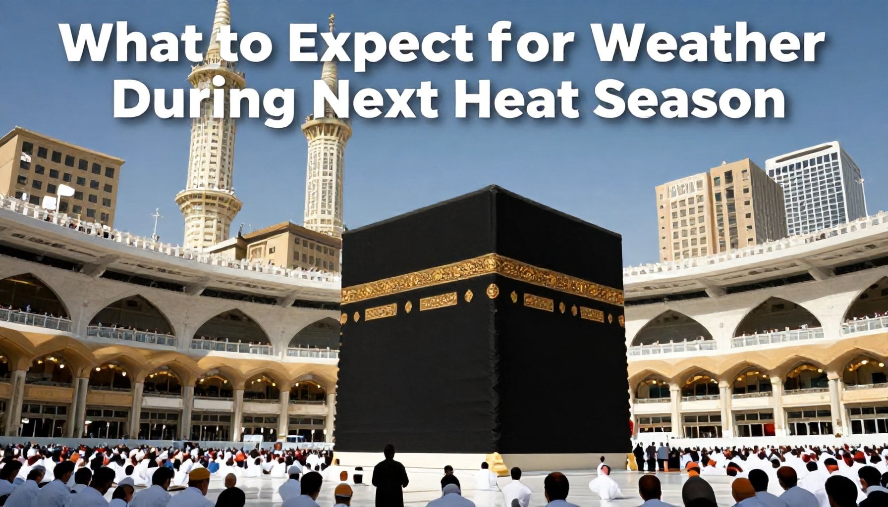 ما الذي يمكن توقعه من الطقس في موسم الحج القادم