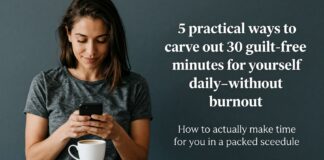 5 طرق عملية لتخصيص 30 دقيقة يوميًا لنفسك دون ذنب أو إرهاق